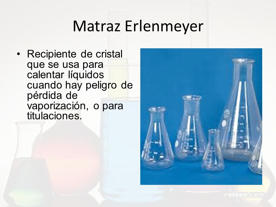 Matraz Erlenmeyer Recipiente de cristal que se usa para calentar líquidos cuando hay peligro de pérdida de vaporización, o para titulaciones.