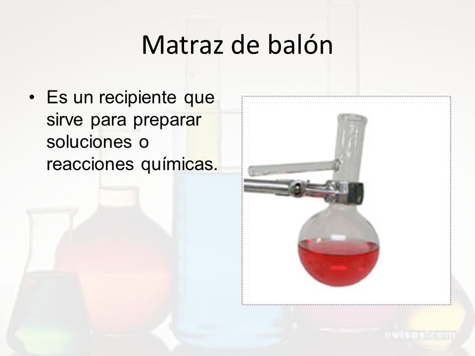 Matraz de balón Es un recipiente que sirve para preparar soluciones o reacciones químicas.
