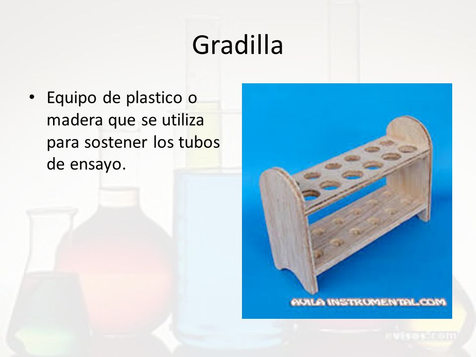 Gradilla Equipo de plastico o madera que se utiliza para sostener los tubos de ensayo.