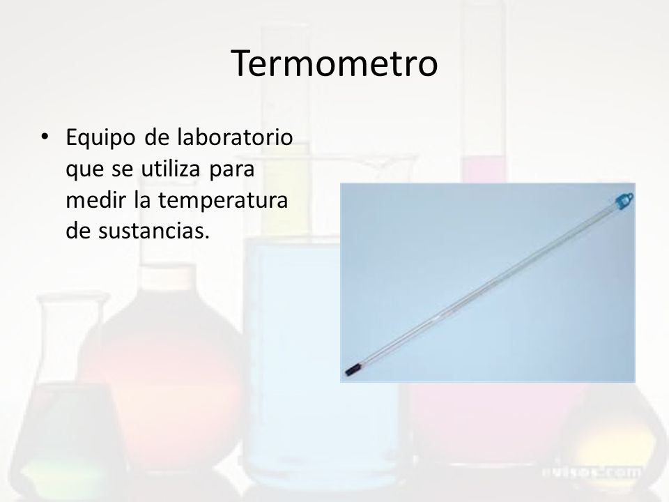 Termometro Equipo de laboratorio que se utiliza para medir la temperatura de sustancias.