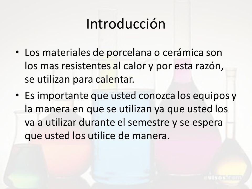 Introducción Los materiales de porcelana o cerámica son los mas resistentes al calor y por esta razón, se utilizan para calentar.