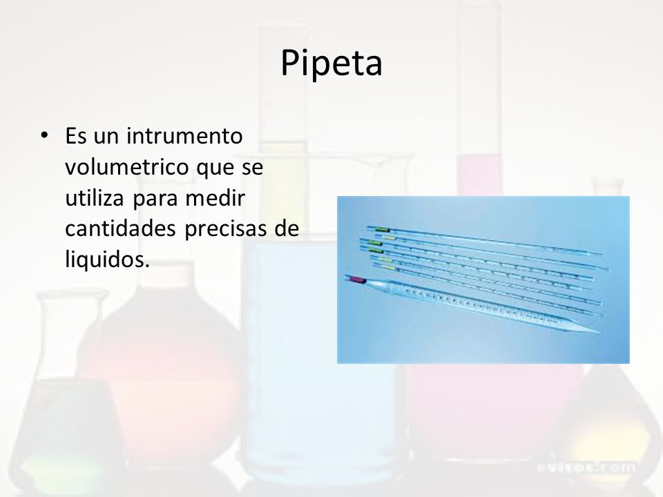 Pipeta Es un intrumento volumetrico que se utiliza para medir cantidades precisas de liquidos.