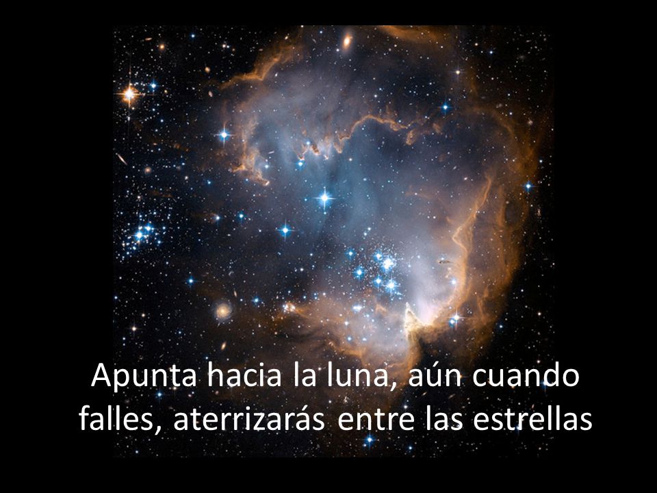 Apunta hacia la luna, aún cuando falles, aterrizarás entre las estrellas