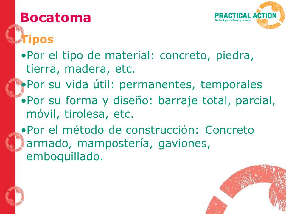 Bocatoma Tipos. Por el tipo de material: concreto, piedra, tierra, madera, etc. Por su vida útil: permanentes, temporales.