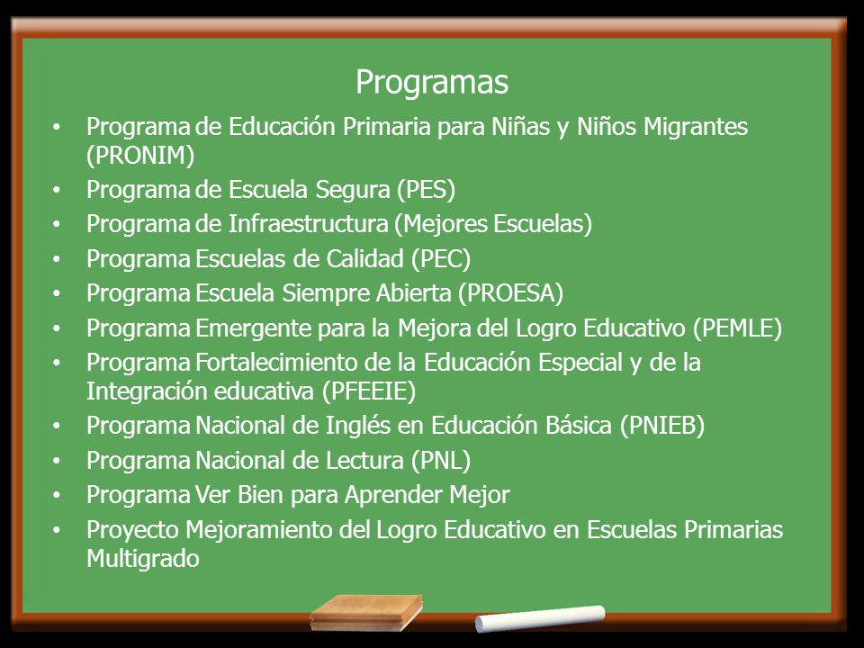 Programas Programa de Educación Primaria para Niñas y Niños Migrantes (PRONIM) Programa de Escuela Segura (PES)