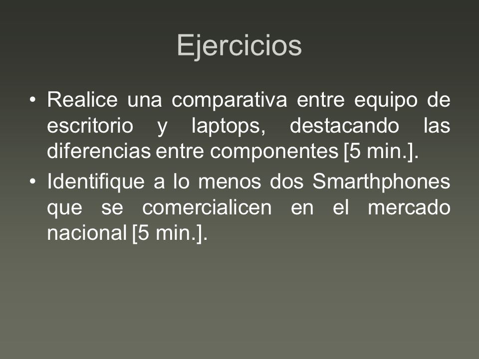 Ejercicios Realice una comparativa entre equipo de escritorio y laptops, destacando las diferencias entre componentes [5 min.].