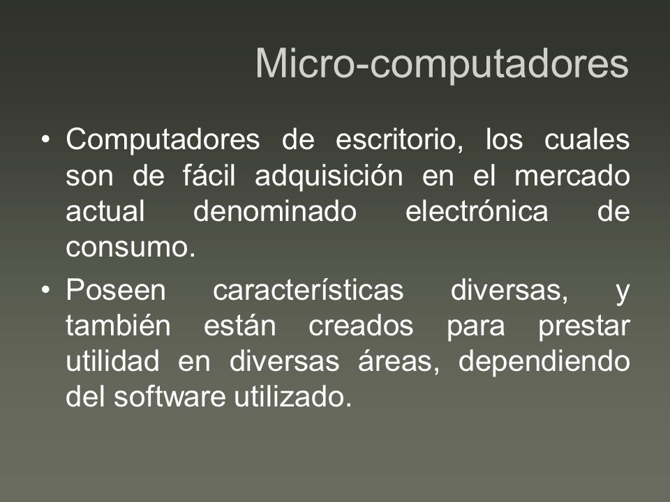 Micro-computadores Computadores de escritorio, los cuales son de fácil adquisición en el mercado actual denominado electrónica de consumo.
