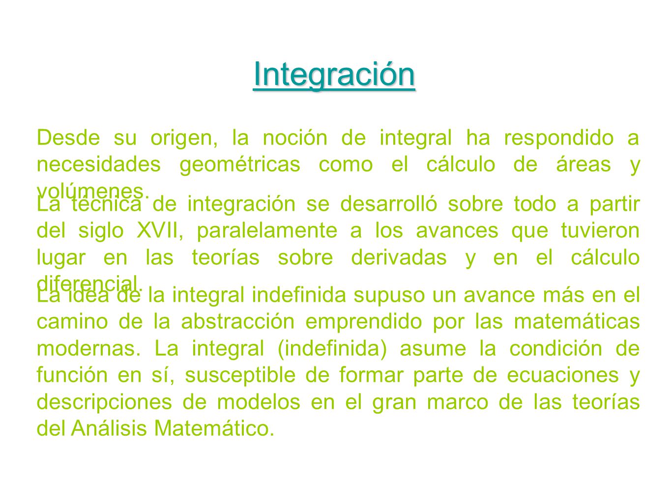 Integración Desde su origen, la noción de integral ha respondido a necesidades geométricas como el cálculo de áreas y volúmenes.