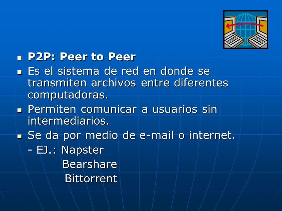 P2P: Peer to Peer Es el sistema de red en donde se transmiten archivos entre diferentes computadoras.