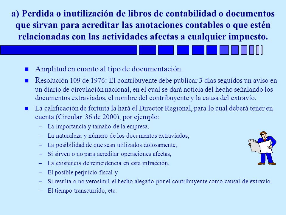 a) Perdida o inutilización de libros de contabilidad o documentos que sirvan para acreditar las anotaciones contables o que estén relacionadas con las actividades afectas a cualquier impuesto.
