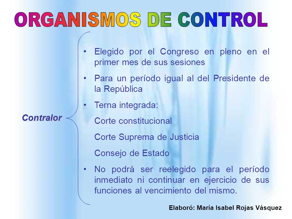 ORGANISMOS DE CONTROL Contralor. Elegido por el Congreso en pleno en el primer mes de sus sesiones.