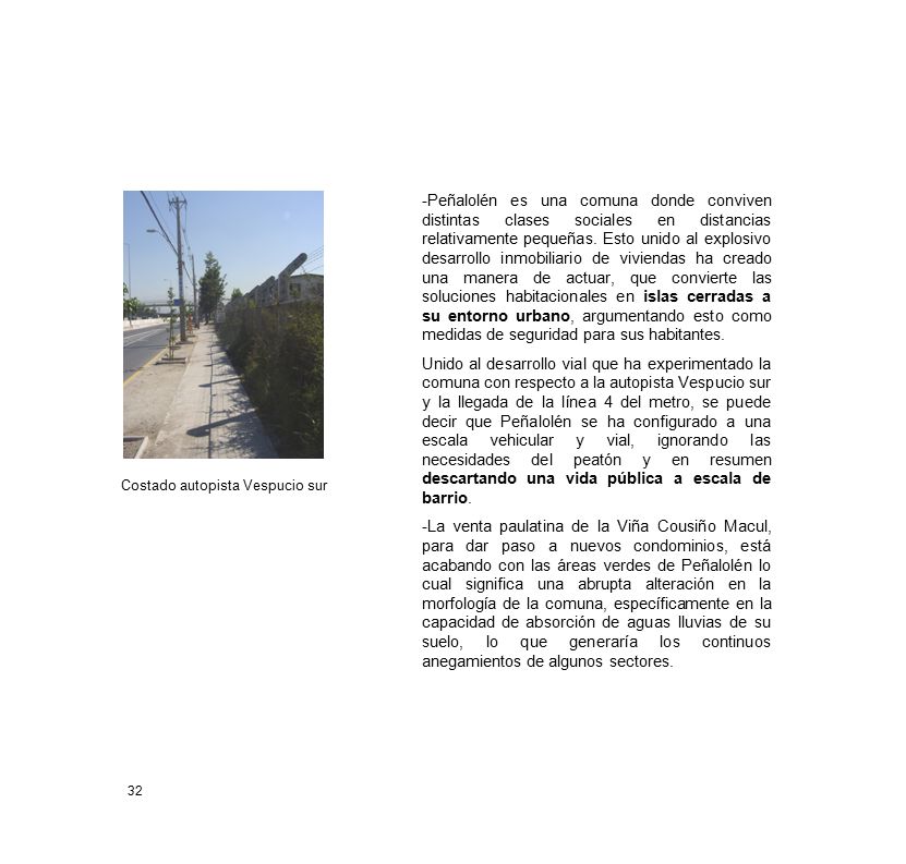 -Peñalolén es una comuna donde conviven distintas clases sociales en distancias relativamente pequeñas. Esto unido al explosivo desarrollo inmobiliario de viviendas ha creado una manera de actuar, que convierte las soluciones habitacionales en islas cerradas a su entorno urbano, argumentando esto como medidas de seguridad para sus habitantes.