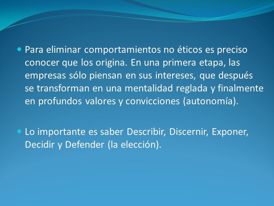 Para eliminar comportamientos no éticos es preciso conocer que los origina. En una primera etapa, las empresas sólo piensan en sus intereses, que después se transforman en una mentalidad reglada y finalmente en profundos valores y convicciones (autonomía).