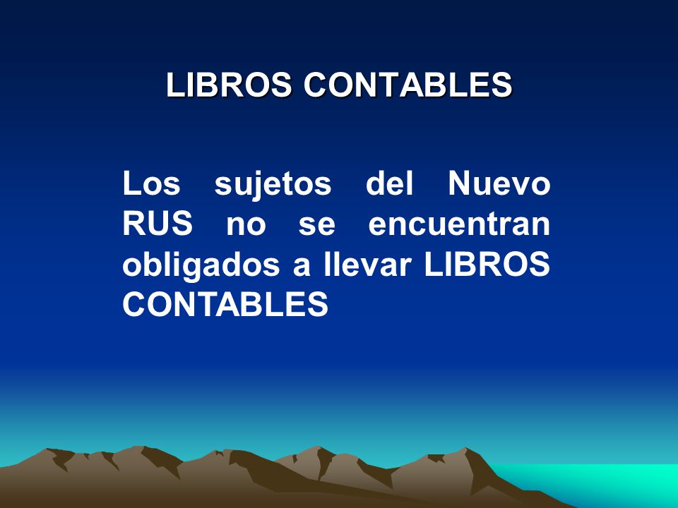 LIBROS CONTABLES Los sujetos del Nuevo RUS no se encuentran obligados a llevar LIBROS CONTABLES