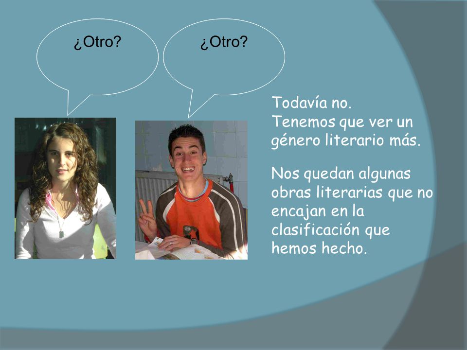 ¿Otro ¿Hemos terminado ya ¿Otro ¿Hemos terminado ya Todavía no. Tenemos que ver un género literario más.