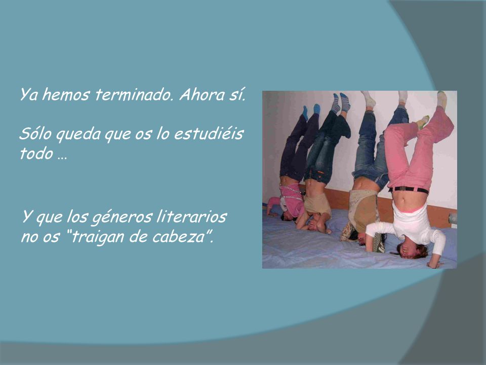 Ya hemos terminado. Ahora sí. Sólo queda que os lo estudiéis todo …