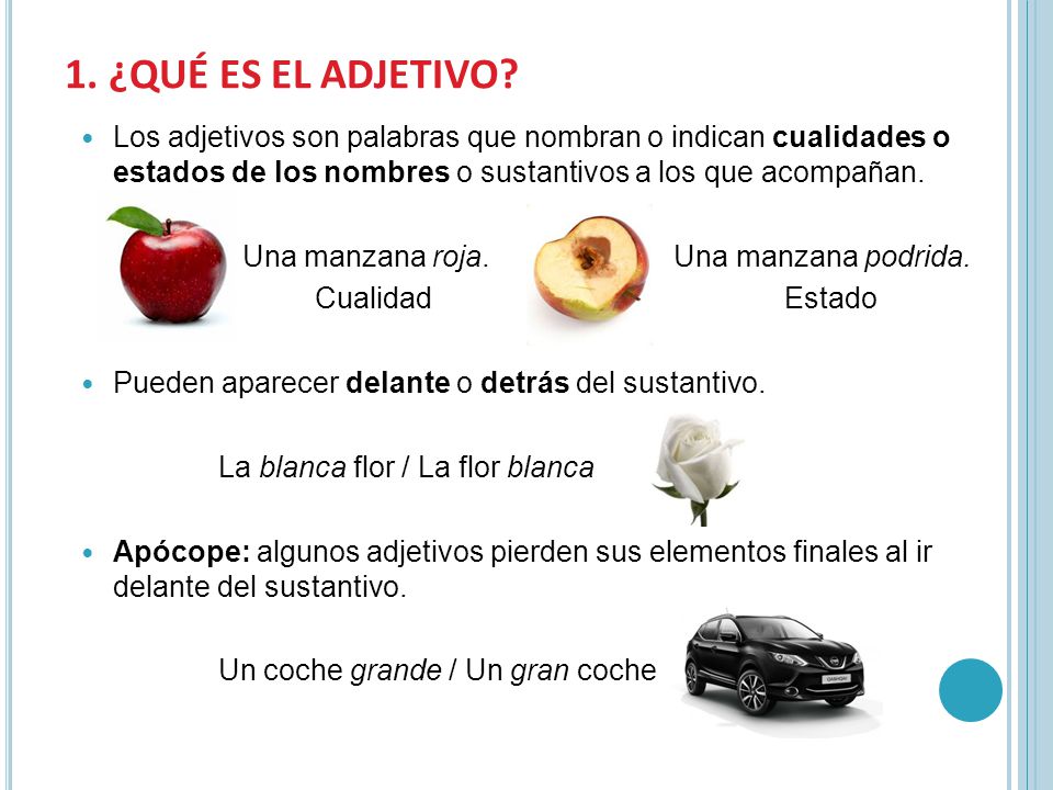 1. ¿QUÉ ES EL ADJETIVO Los adjetivos son palabras que nombran o indican cualidades o estados de los nombres o sustantivos a los que acompañan.