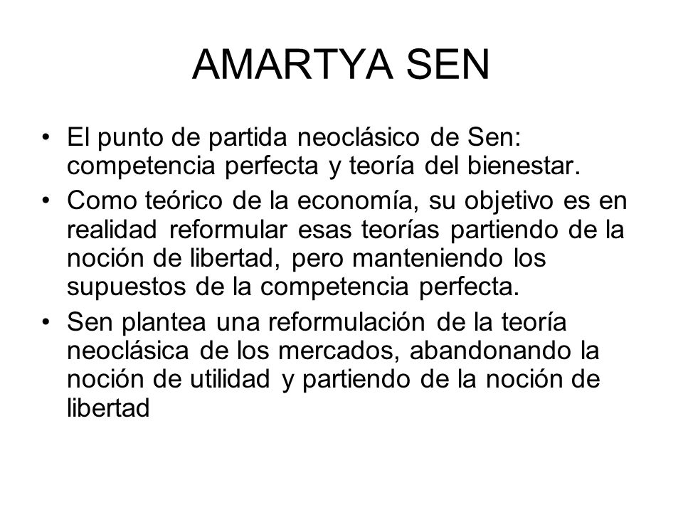 AMARTYA SEN El punto de partida neoclásico de Sen: competencia perfecta y teoría del bienestar.