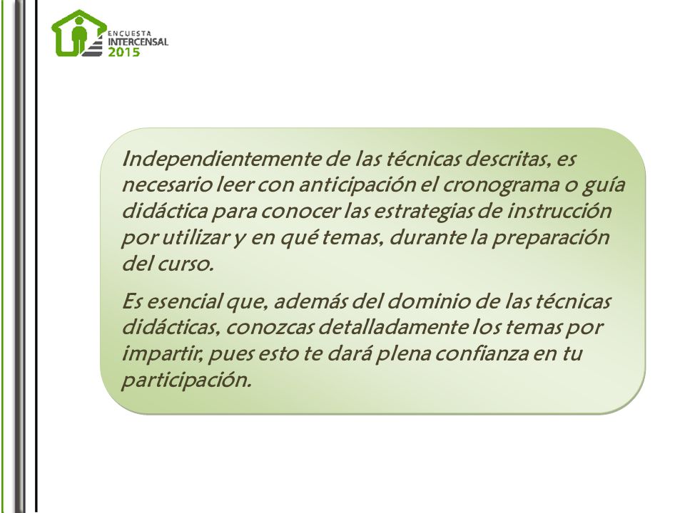 Independientemente de las técnicas descritas, es necesario leer con anticipación el cronograma o guía didáctica para conocer las estrategias de instrucción por utilizar y en qué temas, durante la preparación del curso.