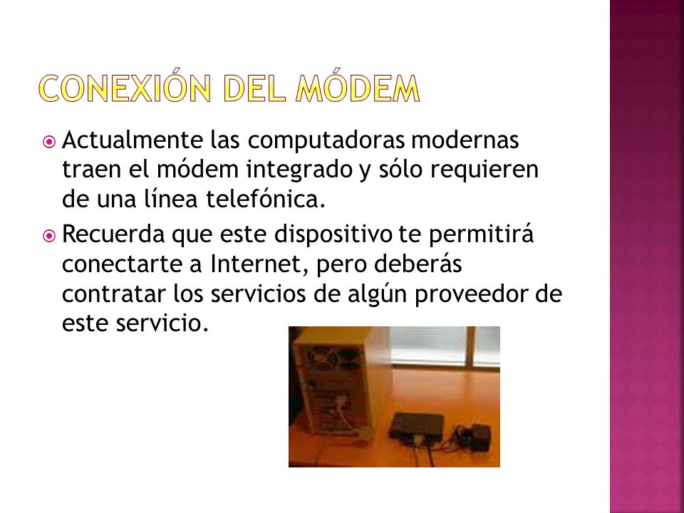 Conexión del MÓDEM Actualmente las computadoras modernas traen el módem integrado y sólo requieren de una línea telefónica.
