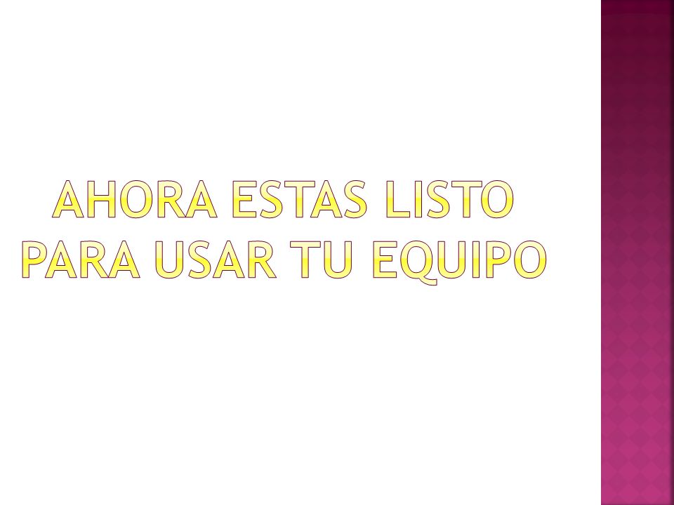 Ahora estas listo Para usar tu equipo