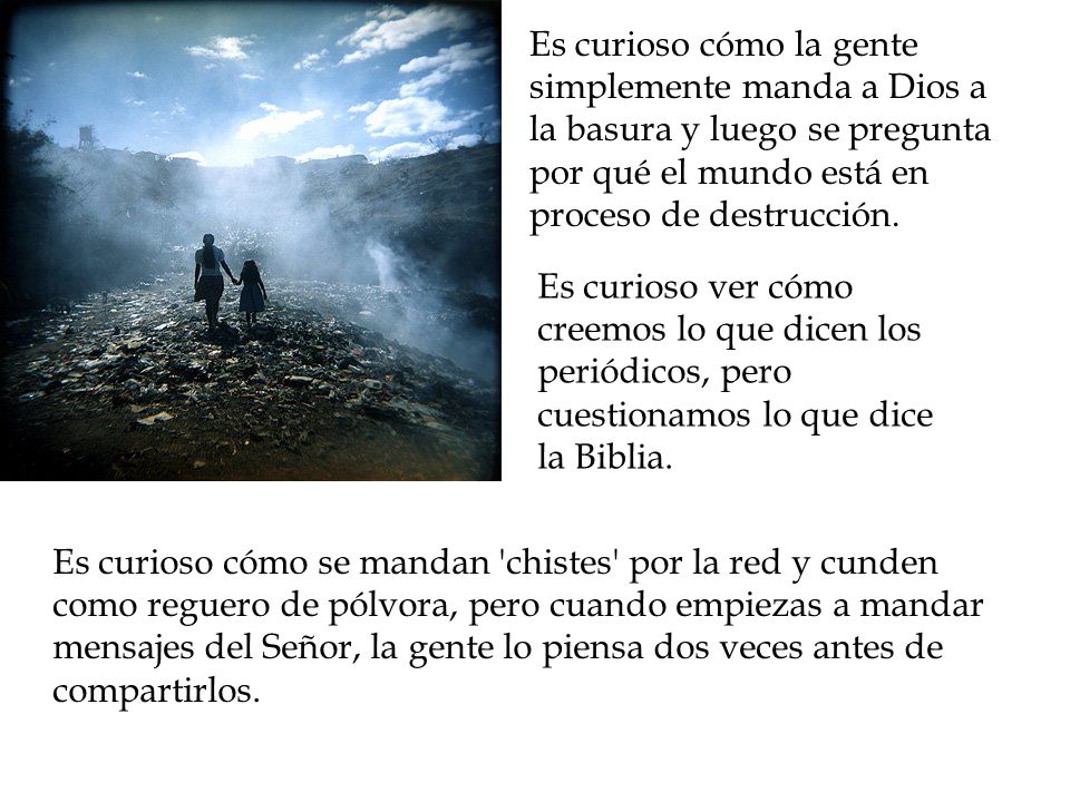 Es curioso cómo la gente simplemente manda a Dios a la basura y luego se pregunta por qué el mundo está en proceso de destrucción.