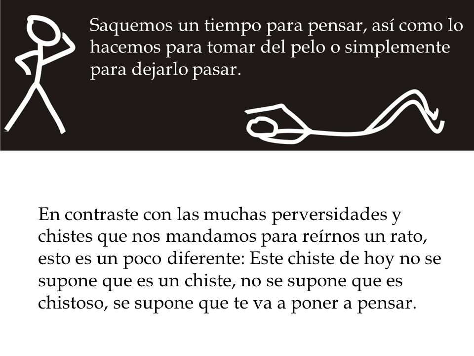 Saquemos un tiempo para pensar, así como lo hacemos para tomar del pelo o simplemente para dejarlo pasar.