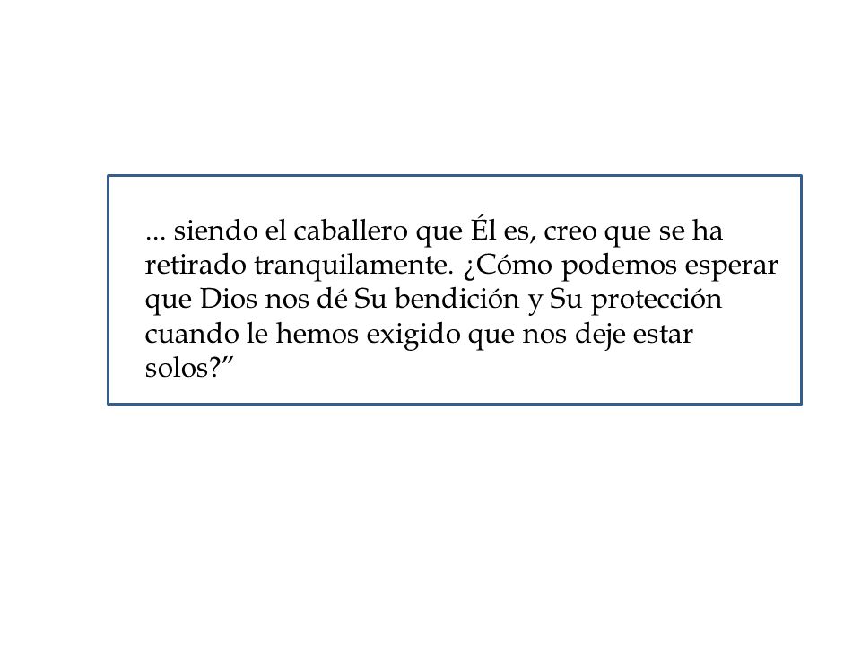 siendo el caballero que Él es, creo que se ha retirado tranquilamente
