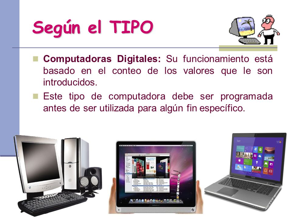 Según el TIPO Computadoras Digitales: Su funcionamiento está basado en el conteo de los valores que le son introducidos.