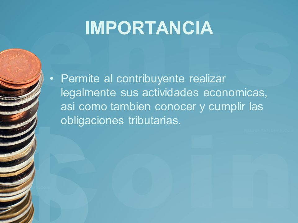 IMPORTANCIA Permite al contribuyente realizar legalmente sus actividades economicas, asi como tambien conocer y cumplir las obligaciones tributarias.