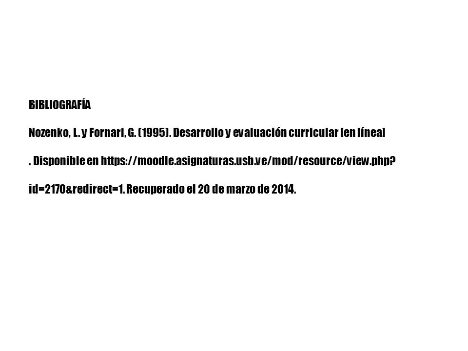 BIBLIOGRAFÍA Nozenko, L. y Fornari, G. (1995). Desarrollo y evaluación curricular [en línea]