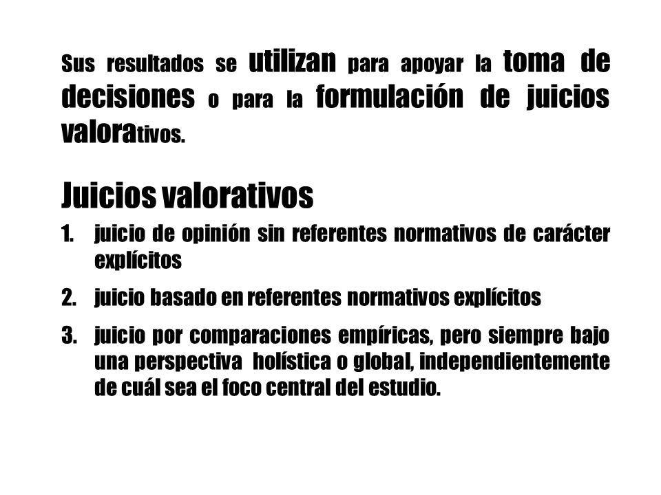 Sus resultados se utilizan para apoyar la toma de decisiones o para la formulación de juicios valorativos.
