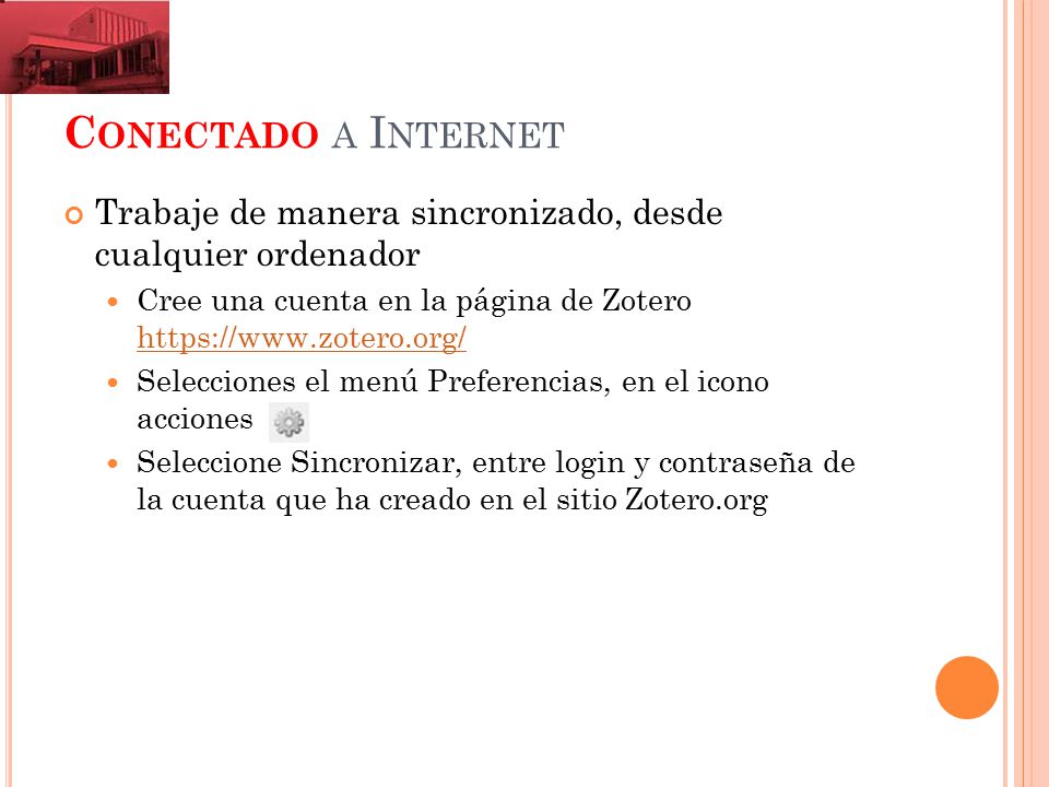 Conectado a Internet Trabaje de manera sincronizado, desde cualquier ordenador. Cree una cuenta en la página de Zotero