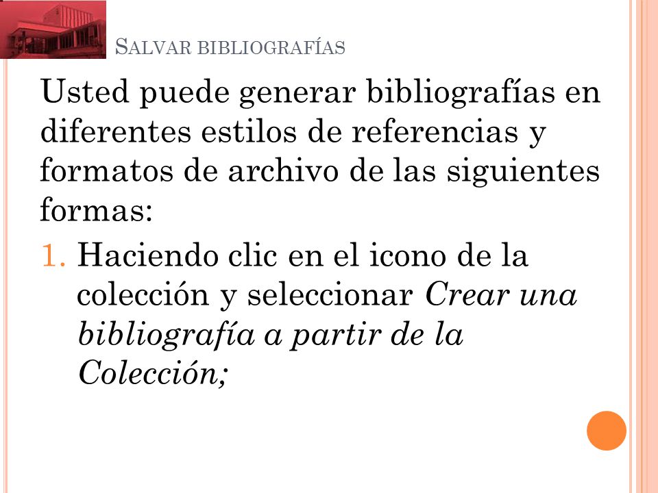 Salvar bibliografías Usted puede generar bibliografías en diferentes estilos de referencias y formatos de archivo de las siguientes formas: