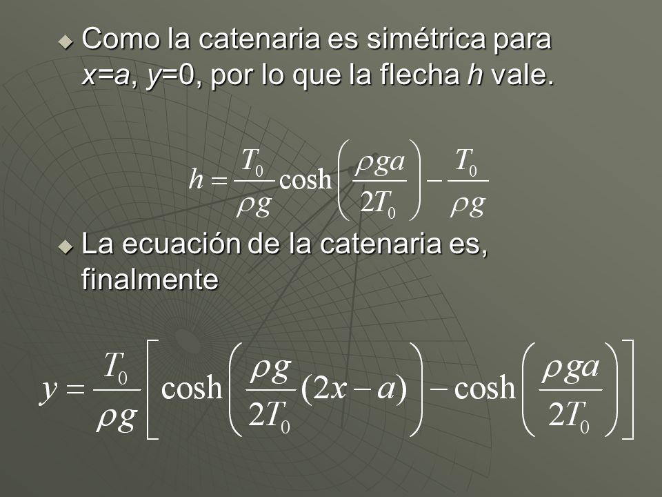 Como la catenaria es simétrica para x=a, y=0, por lo que la flecha h vale.