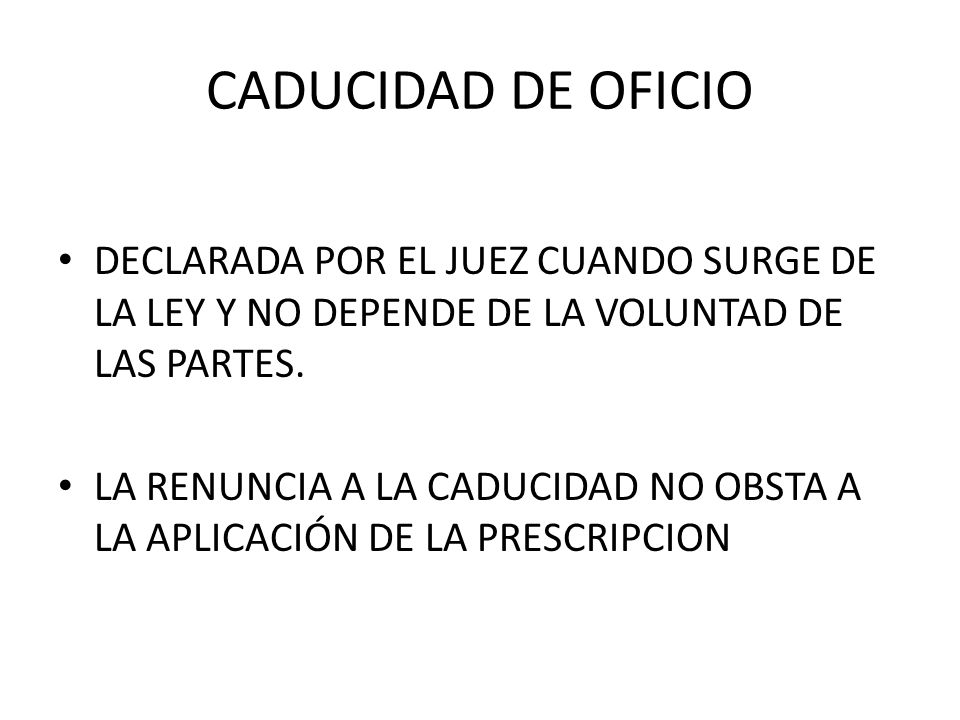 CADUCIDAD DE OFICIO DECLARADA POR EL JUEZ CUANDO SURGE DE LA LEY Y NO DEPENDE DE LA VOLUNTAD DE LAS PARTES.