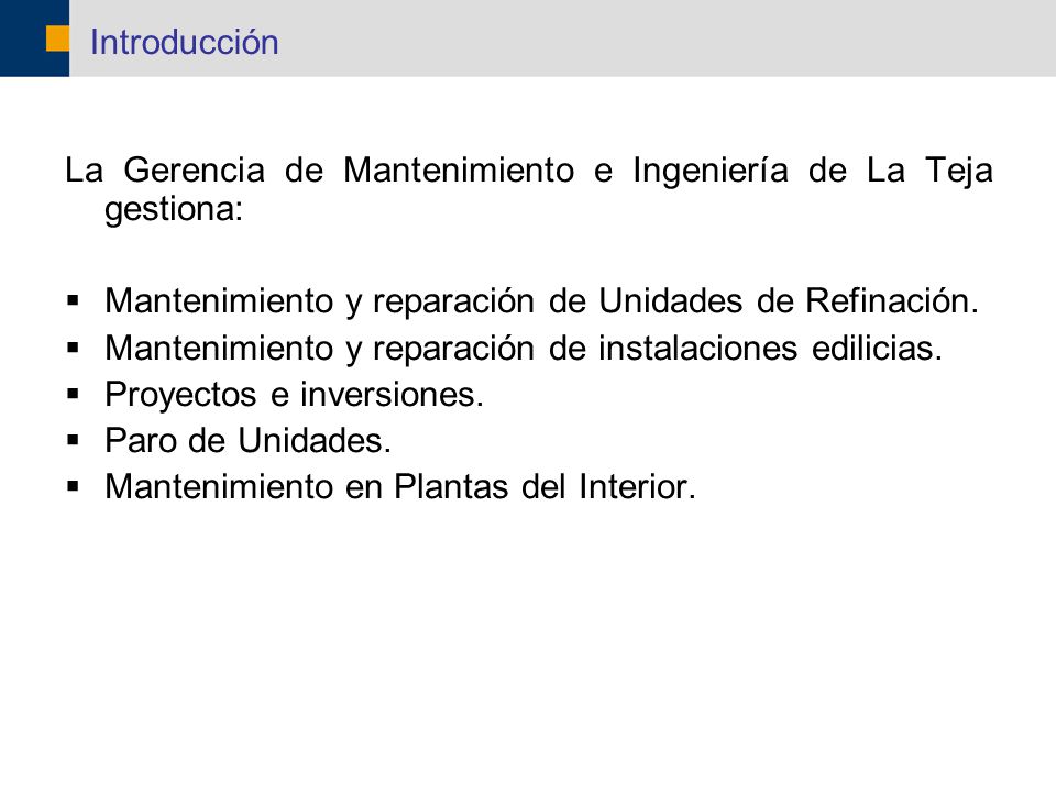 Introducción La Gerencia de Mantenimiento e Ingeniería de La Teja gestiona: Mantenimiento y reparación de Unidades de Refinación.