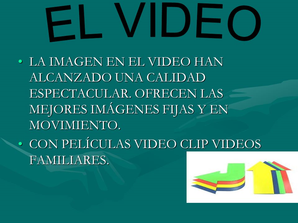 EL VIDEO LA IMAGEN EN EL VIDEO HAN ALCANZADO UNA CALIDAD ESPECTACULAR. OFRECEN LAS MEJORES IMÁGENES FIJAS Y EN MOVIMIENTO.