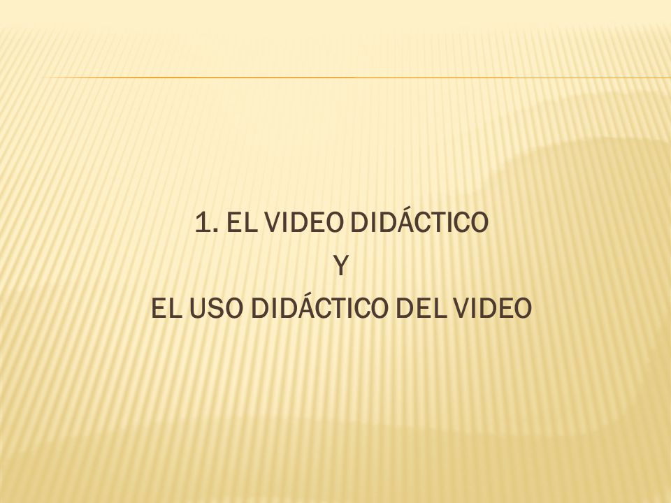 1. EL VIDEO DIDÁCTICO Y EL USO DIDÁCTICO DEL VIDEO