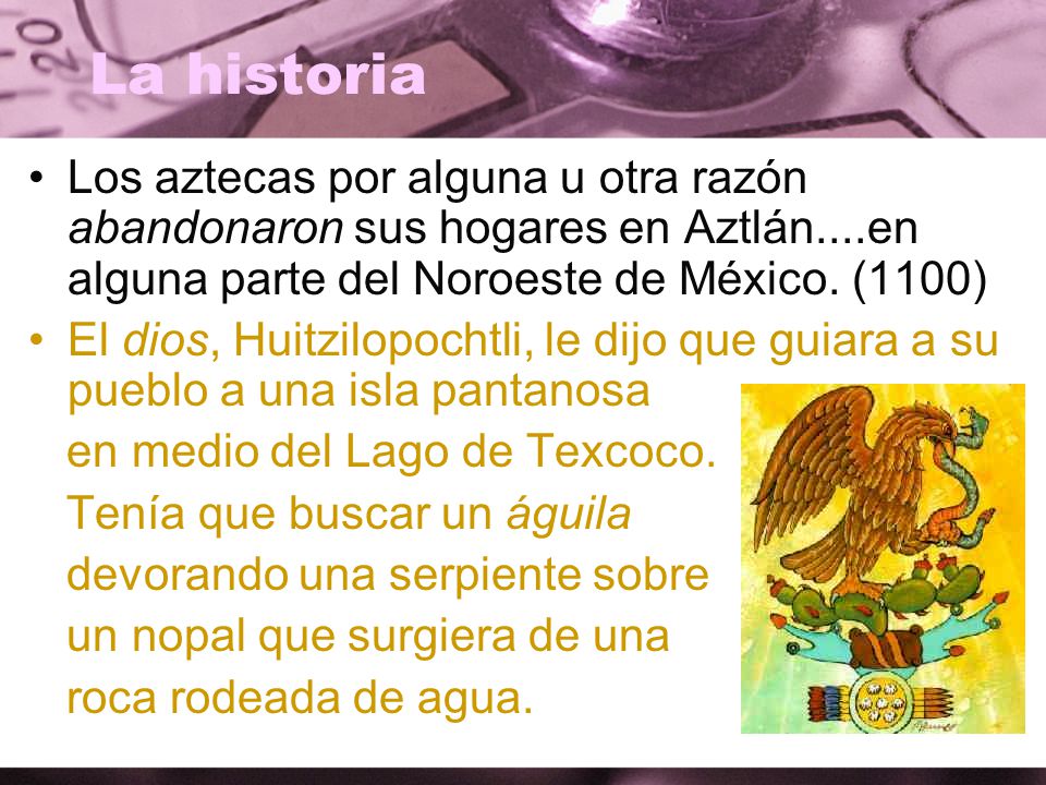 La historia Los aztecas por alguna u otra razón abandonaron sus hogares en Aztlán....en alguna parte del Noroeste de México. (1100)