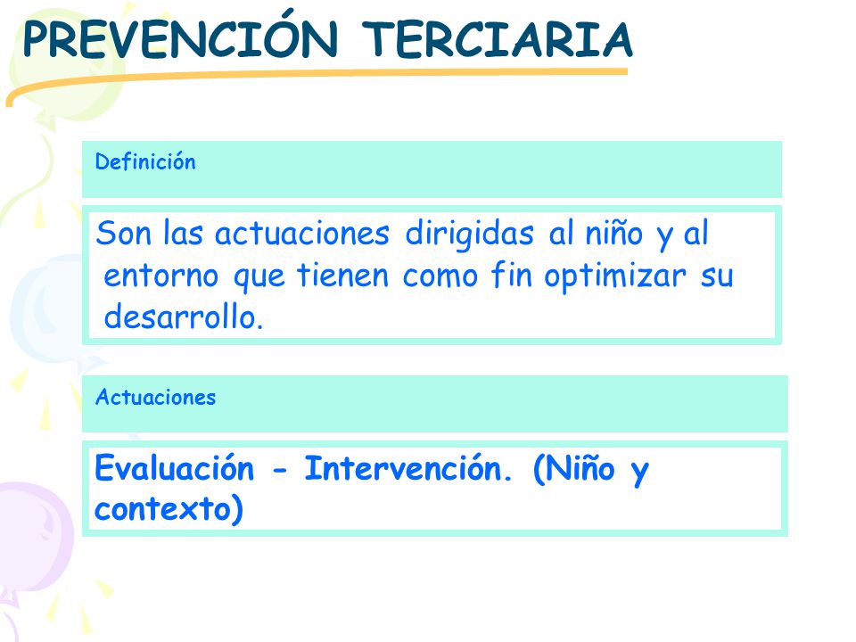 PREVENCIÓN TERCIARIA Definición. Son las actuaciones dirigidas al niño y al entorno que tienen como fin optimizar su desarrollo.