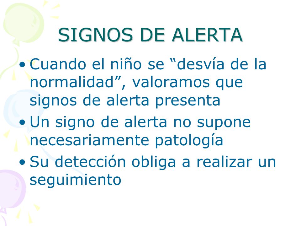 SIGNOS DE ALERTA Cuando el niño se desvía de la normalidad , valoramos que signos de alerta presenta.