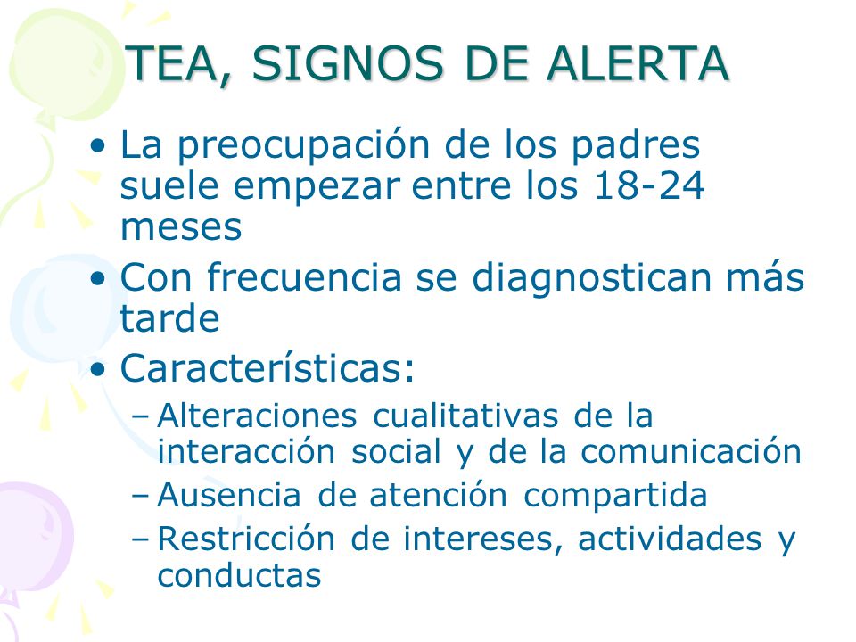 TEA, SIGNOS DE ALERTA La preocupación de los padres suele empezar entre los meses. Con frecuencia se diagnostican más tarde.