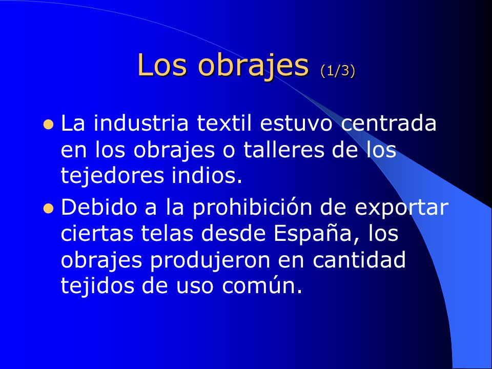Los obrajes (1/3) La industria textil estuvo centrada en los obrajes o talleres de los tejedores indios.