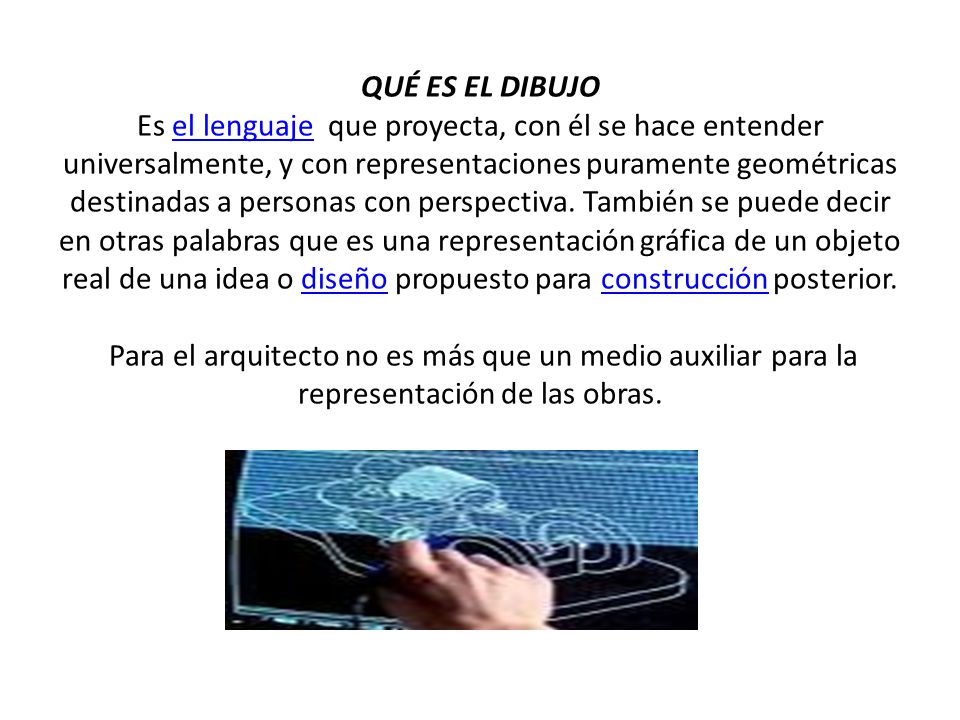 QUÉ ES EL DIBUJO Es el lenguaje que proyecta, con él se hace entender universalmente, y con representaciones puramente geométricas destinadas a personas con perspectiva.