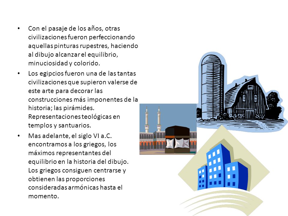 Con el pasaje de los años, otras civilizaciones fueron perfeccionando aquellas pinturas rupestres, haciendo al dibujo alcanzar el equilibrio, minuciosidad y colorido.