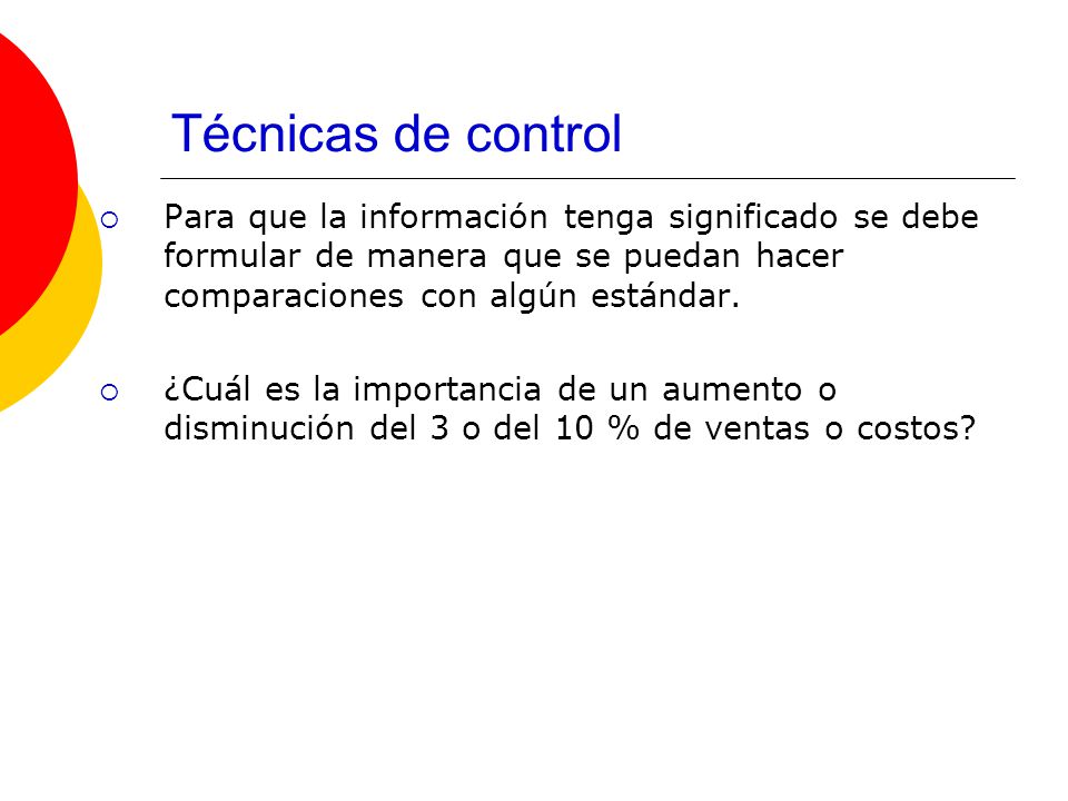 Técnicas de control Para que la información tenga significado se debe formular de manera que se puedan hacer comparaciones con algún estándar.
