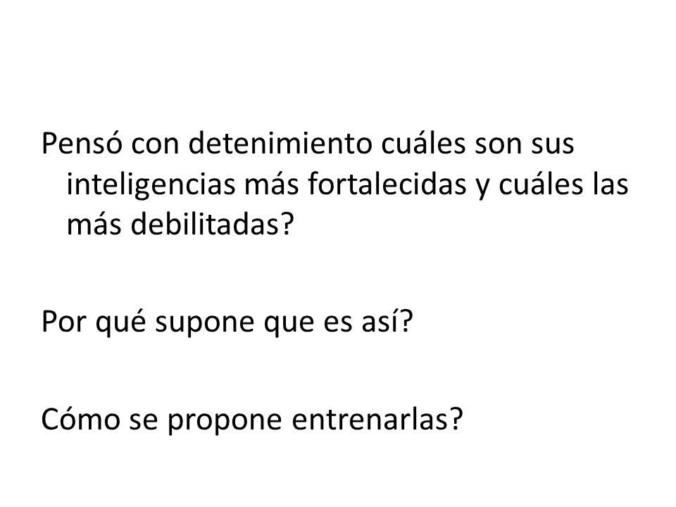 Pensó con detenimiento cuáles son sus inteligencias más fortalecidas y cuáles las más debilitadas.