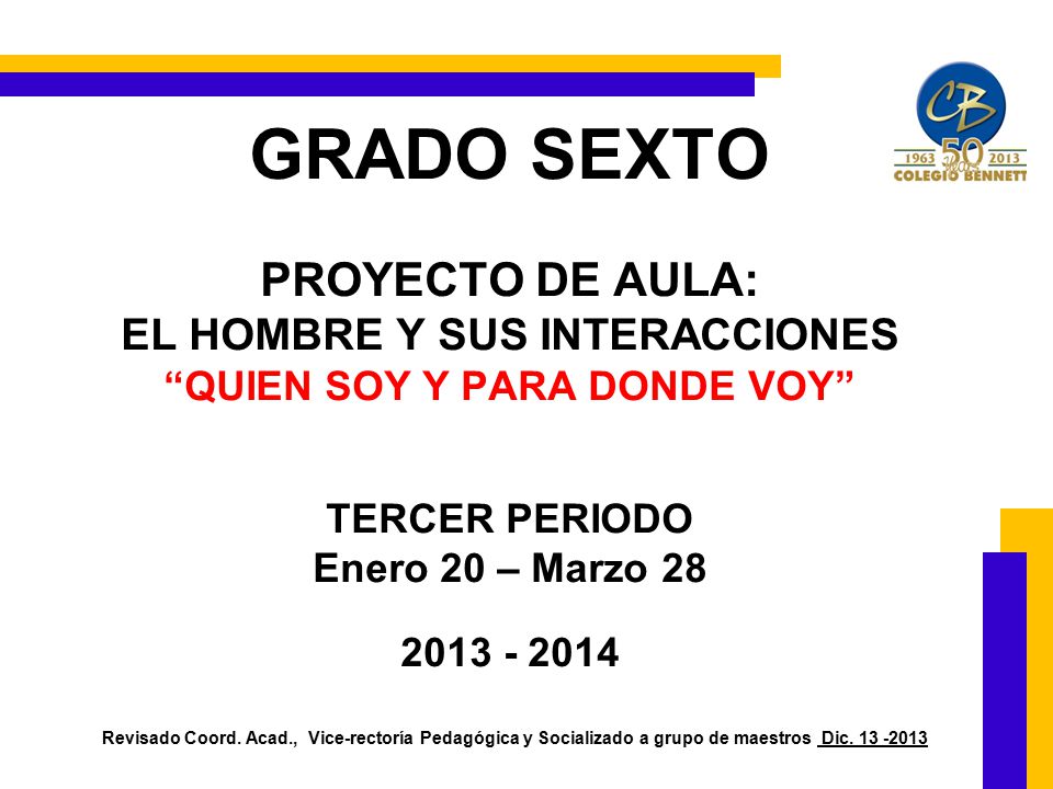 GRADO SEXTO PROYECTO DE AULA: EL HOMBRE Y SUS INTERACCIONES QUIEN SOY Y PARA DONDE VOY TERCER PERIODO Enero 20 – Marzo Revisado Coord.