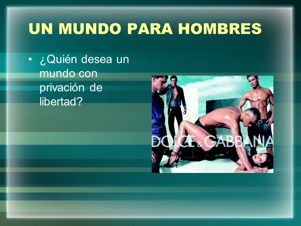 UN MUNDO PARA HOMBRES ¿Quién desea un mundo con privación de libertad
